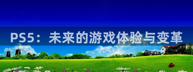  完美电竞平台绿色认证分数：PS5：未来的游戏体验与变革